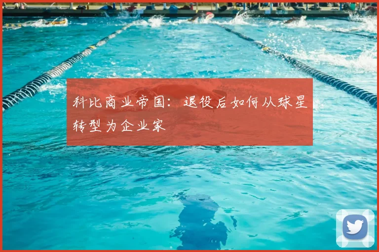 科比商业帝国：退役后如何从球星转型为企业家