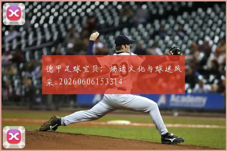 德甲足球宝贝：场边文化与球迷风采_20260606153314
